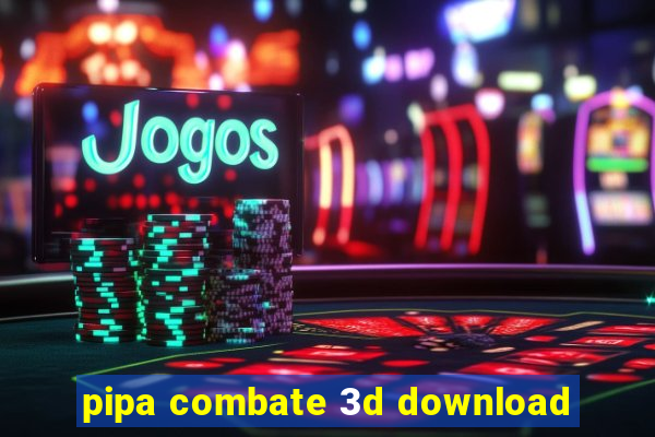 pipa combate 3d download